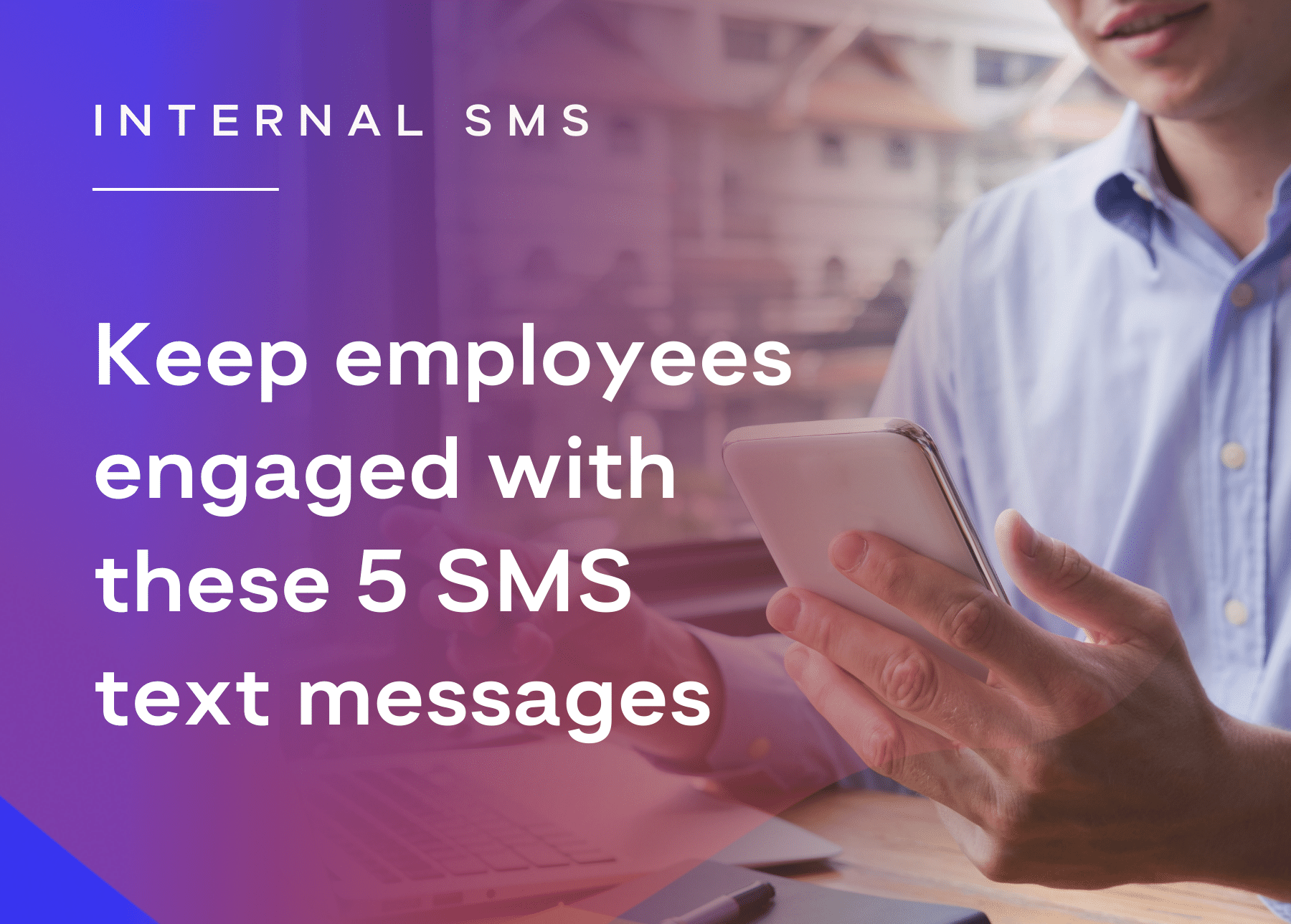 "Keep employees engaged with these 5 SMS text messages" paired with a man in a long-sleeved shirt looking at their phone.
